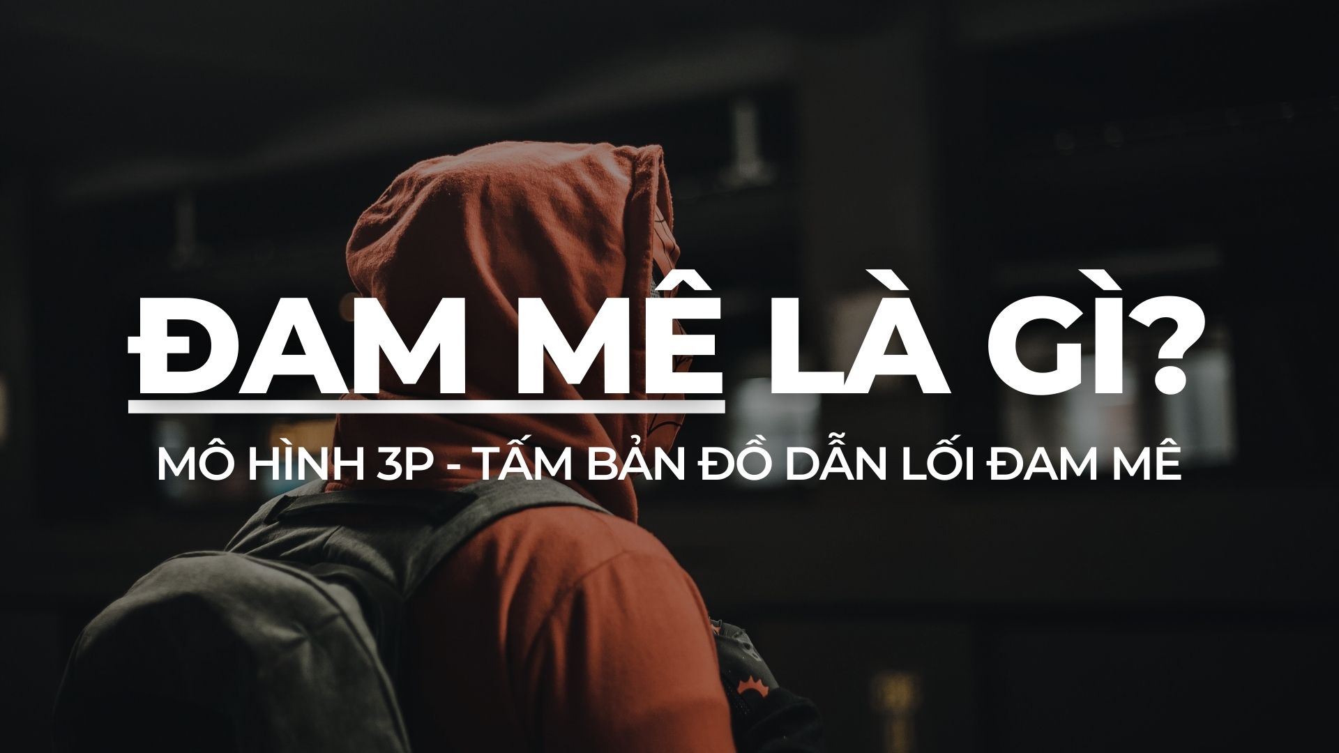 Đam Mê Là Gì? Làm Sao Để Tìm Được Đam Mê? (Không Phải Như Bạn Nghĩ)