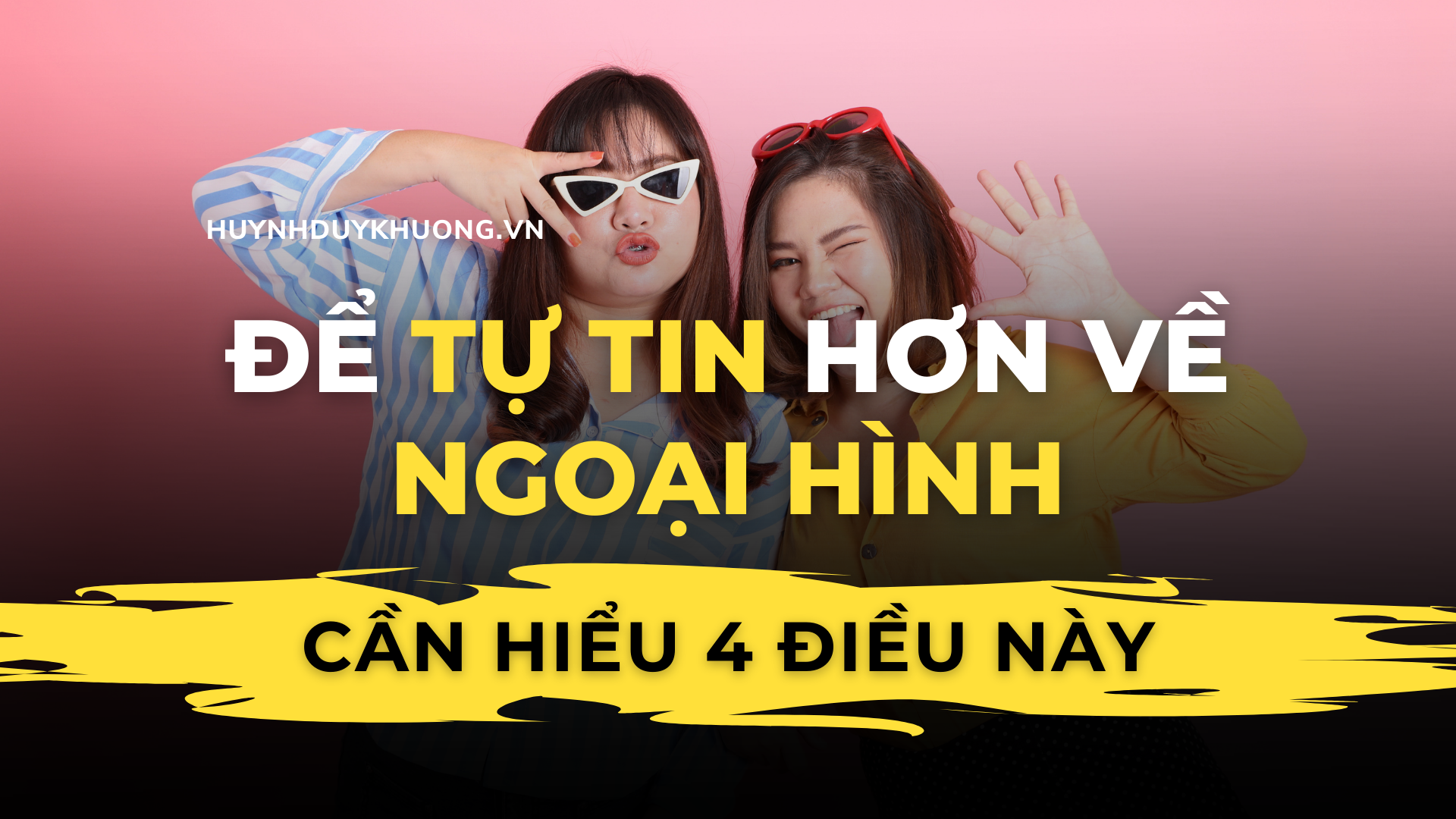 ĐỂ TỰ TIN HƠN VỀ NGOẠI HÌNH, CẦN HIỂU 4 ĐIỀU NÀY