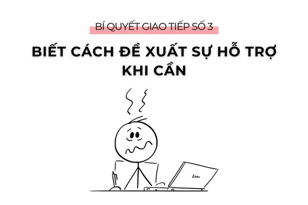 Bí quyết giao tiếp số 3: Biết cách đề xuất sự hỗ trợ khi cần