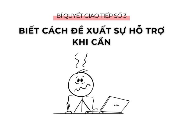 6 BÍ QUYẾT GIAO TIẾP VỚI SẾP KHIẾN SẾP TIN TƯỞNG BẠN 5 Bí quyết giao tiếp số 3: Biết cách đề xuất sự hỗ trợ khi cần