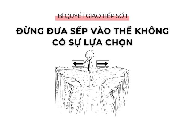 Bí quyết giao tiếp số 1: Đừng đưa sếp vào thế không có sự lựa chọn