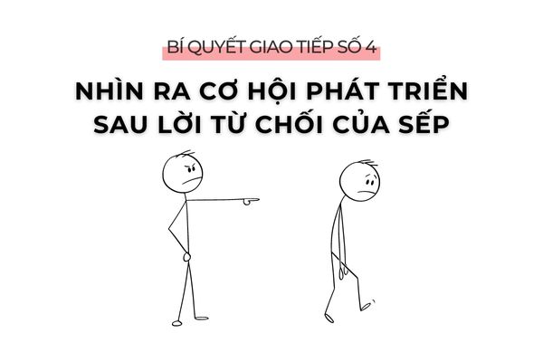 Bí quyết giao tiếp số 4: Nhìn ra cơ hội phát triển sau lời từ chối của sếp