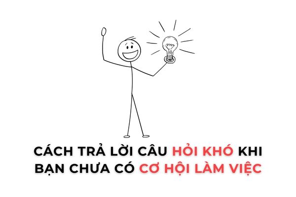 Cách trả lời câu hỏi khó khi bạn chưa có cơ hội làm việc