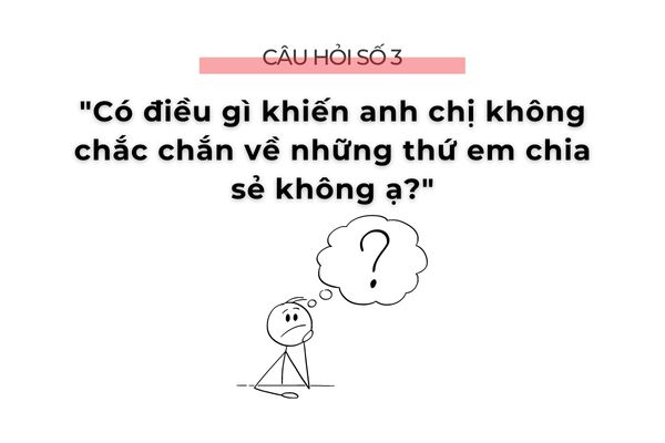 3 CÂU HỎI GIÚP BẠN GHI ĐIỂM TRONG BUỔI PHỎNG VẤN 6 Câu hỏi số 3: "Có điều gì khiến anh chị không chắc chắn về những thứ em chia sẻ không ạ?"