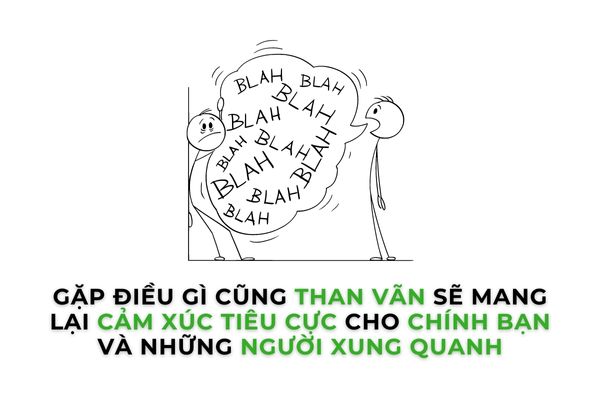 Gặp điều gì cũng than vãn sẽ mang lại cảm xúc tiêu cực cho chính bạn và những người xung quanh.