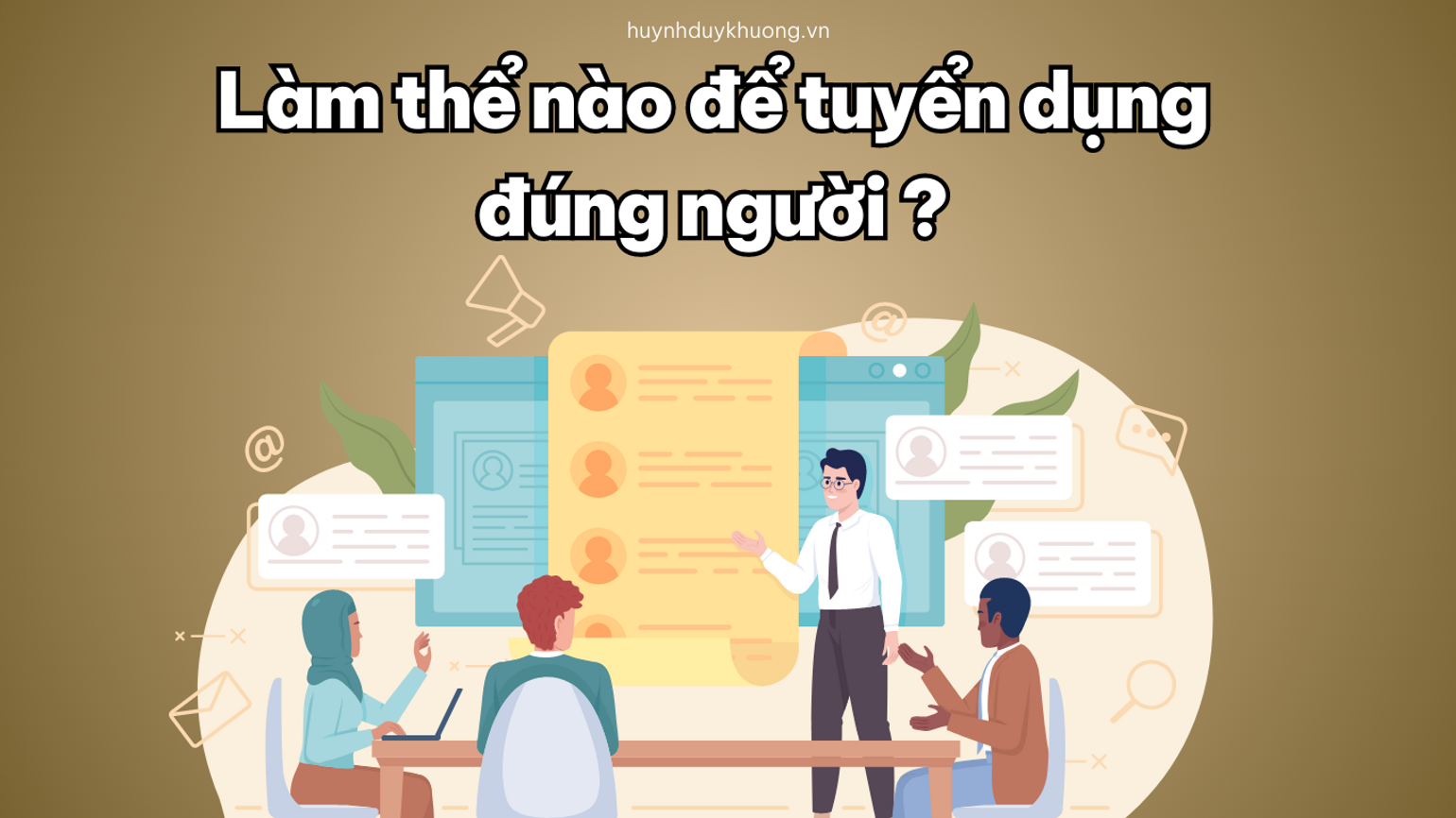 1 CÁCH TUYỂN DỤNG NHÂN SỰ ĐÚNG NGƯỜI.