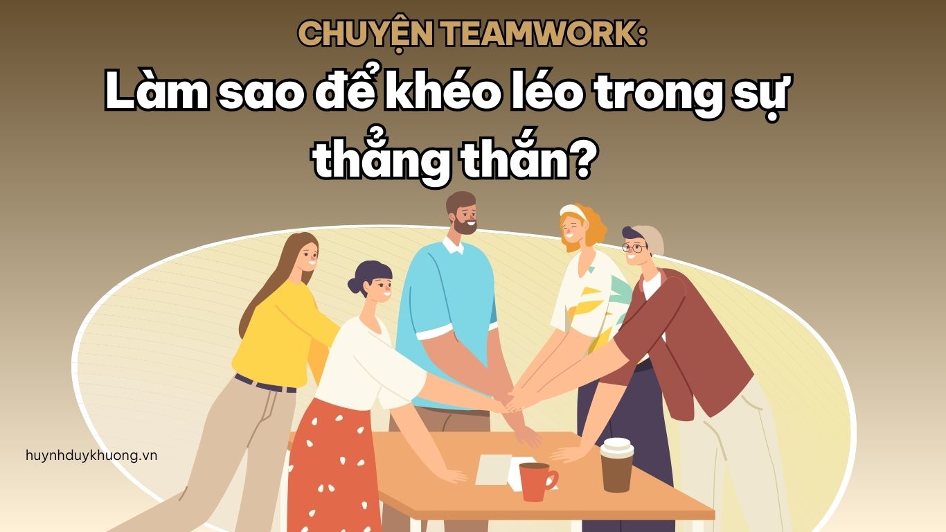 GÓP Ý “THẲNG THẮN” NHƯNG VẪN “KHÉO LÉO” TRONG LÀM VIỆC ĐỘI NHÓM.