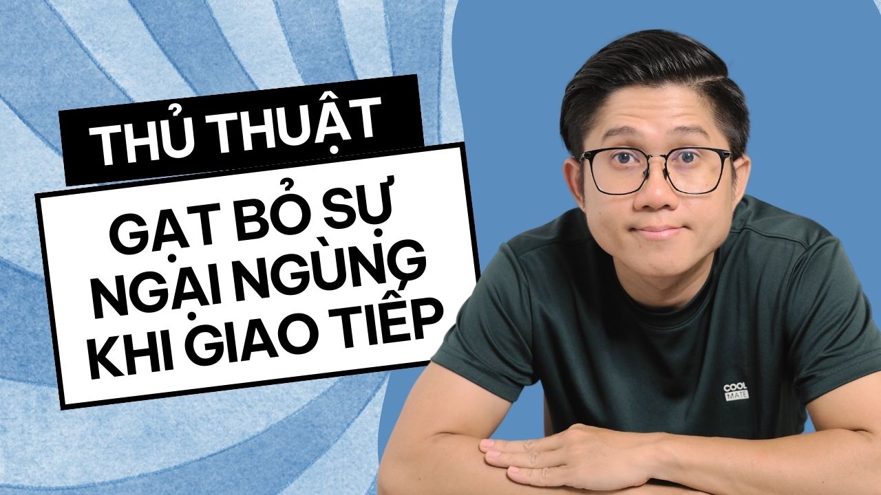 Thủ Thuật Gạt Bỏ Sự Ngại Ngùng Khi Giao Tiếp