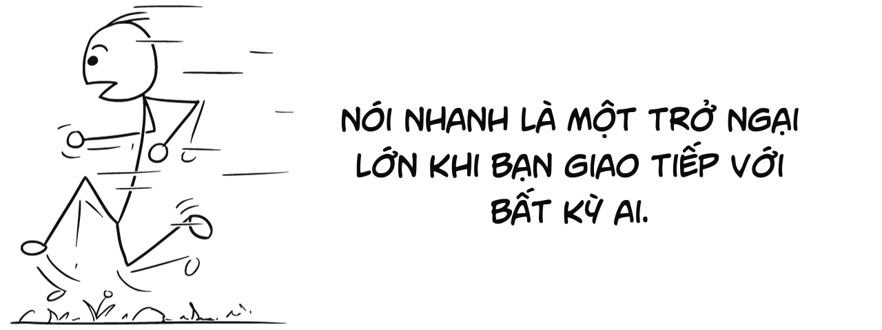 3 Cách khắc phục thói quen nói nhanh 1 nói nhanh là một trở ngại lớn khi bạn giao tiếp với bất kỳ ai